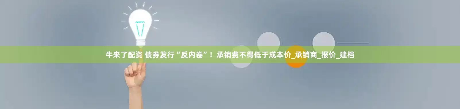 牛来了配资 债券发行“反内卷”！承销费不得低于成本价_承销商_报价_建档